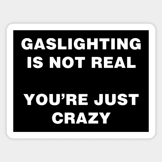 GASLIGHTING IS NOT REAL YOU'RE JUST CRAZY Magnet by garbagetshirts